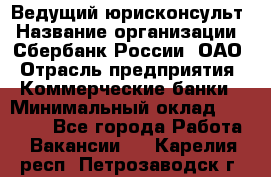 Ведущий юрисконсульт › Название организации ­ Сбербанк России, ОАО › Отрасль предприятия ­ Коммерческие банки › Минимальный оклад ­ 36 000 - Все города Работа » Вакансии   . Карелия респ.,Петрозаводск г.